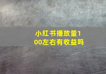 小红书播放量100左右有收益吗