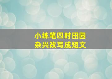 小练笔四时田园杂兴改写成短文