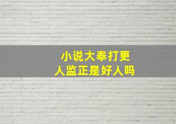 小说大奉打更人监正是好人吗