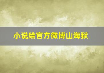 小说绘官方微博山海狱