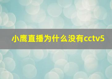 小鹰直播为什么没有cctv5