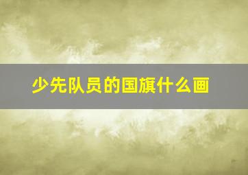 少先队员的国旗什么画