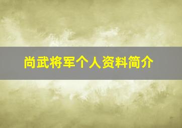 尚武将军个人资料简介