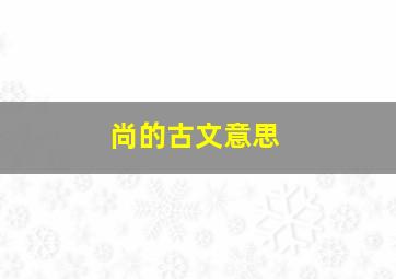 尚的古文意思