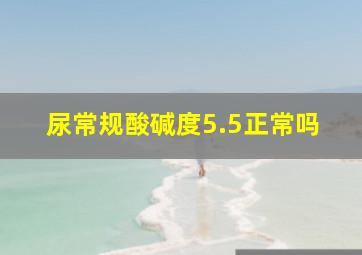 尿常规酸碱度5.5正常吗