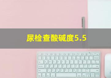 尿检查酸碱度5.5