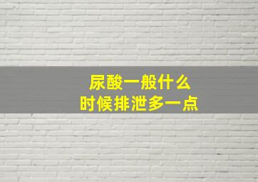 尿酸一般什么时候排泄多一点