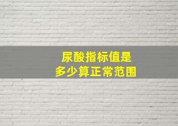 尿酸指标值是多少算正常范围