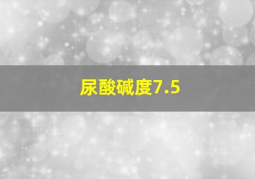 尿酸碱度7.5