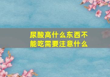 尿酸高什么东西不能吃需要注意什么