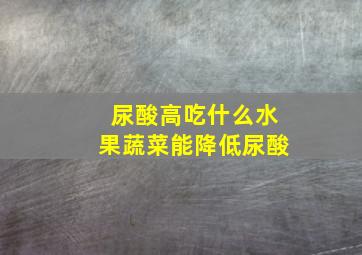 尿酸高吃什么水果蔬菜能降低尿酸