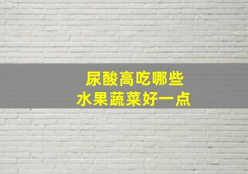 尿酸高吃哪些水果蔬菜好一点