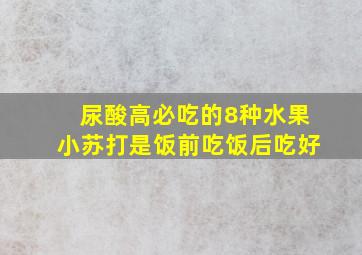 尿酸高必吃的8种水果小苏打是饭前吃饭后吃好