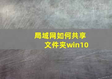 局域网如何共享文件夹win10