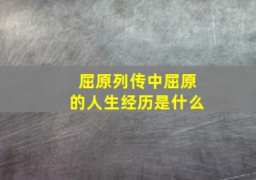 屈原列传中屈原的人生经历是什么