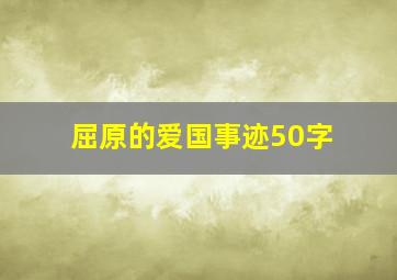 屈原的爱国事迹50字