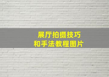 展厅拍摄技巧和手法教程图片