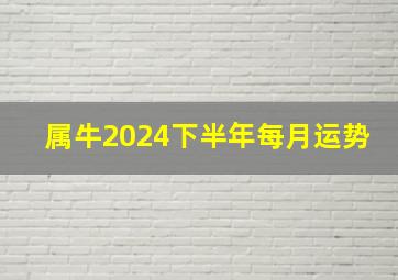 属牛2024下半年每月运势