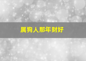 属狗人那年财好