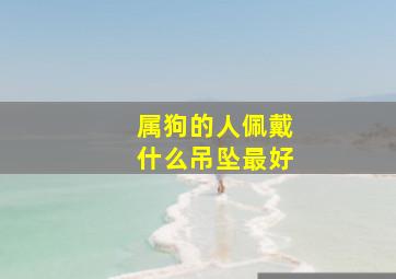 属狗的人佩戴什么吊坠最好