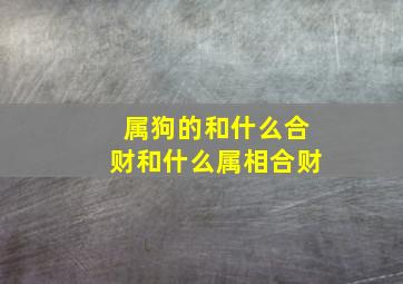 属狗的和什么合财和什么属相合财