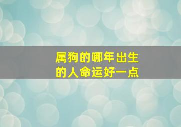 属狗的哪年出生的人命运好一点