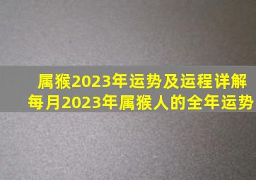 属猴2023年运势及运程详解每月2023年属猴人的全年运势