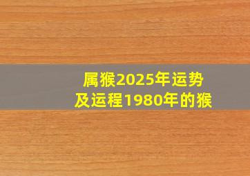 属猴2025年运势及运程1980年的猴