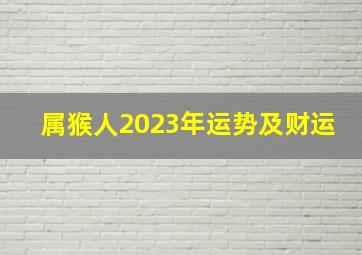 属猴人2023年运势及财运