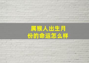 属猴人出生月份的命运怎么样