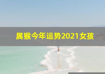 属猴今年运势2021女孩