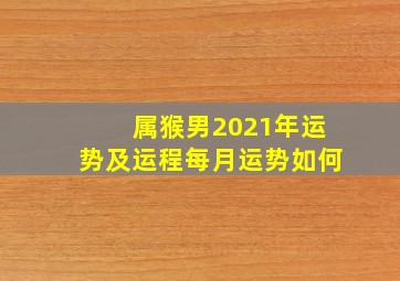 属猴男2021年运势及运程每月运势如何