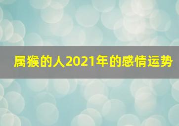 属猴的人2021年的感情运势