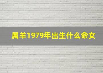 属羊1979年出生什么命女