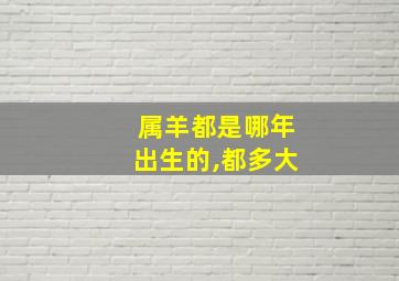 属羊都是哪年出生的,都多大