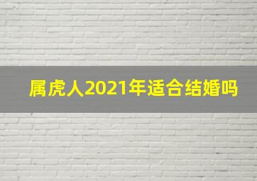 属虎人2021年适合结婚吗