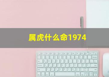 属虎什么命1974