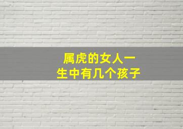 属虎的女人一生中有几个孩子