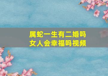 属蛇一生有二婚吗女人会幸福吗视频