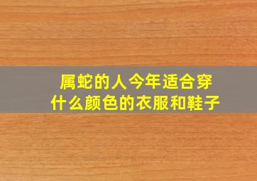 属蛇的人今年适合穿什么颜色的衣服和鞋子