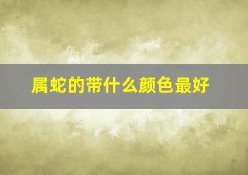 属蛇的带什么颜色最好