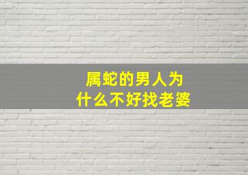 属蛇的男人为什么不好找老婆