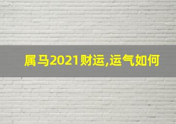 属马2021财运,运气如何