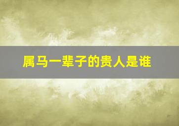 属马一辈子的贵人是谁