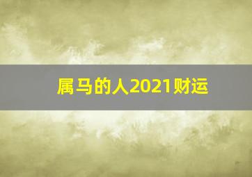 属马的人2021财运