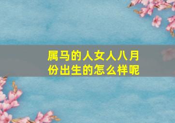 属马的人女人八月份出生的怎么样呢