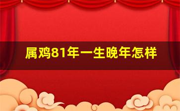 属鸡81年一生晚年怎样