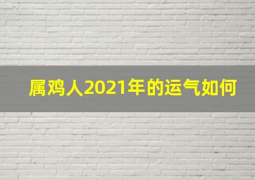 属鸡人2021年的运气如何