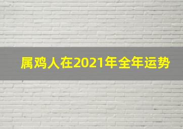 属鸡人在2021年全年运势