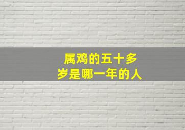 属鸡的五十多岁是哪一年的人